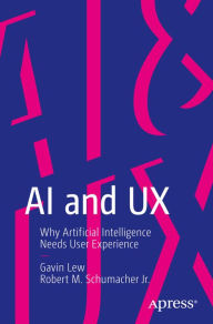 Title: AI and UX: Why Artificial Intelligence Needs User Experience, Author: Gavin Lew