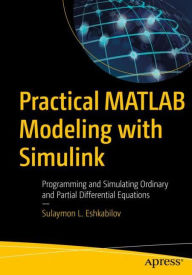 Title: Practical MATLAB Modeling with Simulink: Programming and Simulating Ordinary and Partial Differential Equations, Author: Sulaymon L. Eshkabilov