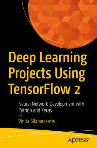 Title: Deep Learning Projects Using TensorFlow 2: Neural Network Development with Python and Keras, Author: Vinita Silaparasetty