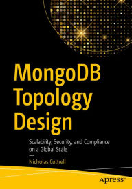 Title: MongoDB Topology Design: Scalability, Security, and Compliance on a Global Scale, Author: Nicholas Cottrell