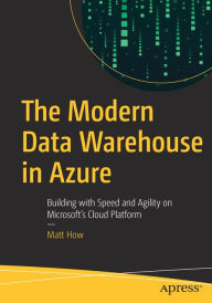 Title: The Modern Data Warehouse in Azure: Building with Speed and Agility on Microsoft's Cloud Platform, Author: Matt How