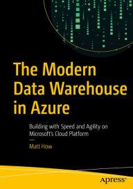 Title: The Modern Data Warehouse in Azure: Building with Speed and Agility on Microsoft's Cloud Platform, Author: Matt How