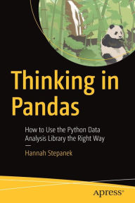 Title: Thinking in Pandas: How to Use the Python Data Analysis Library the Right Way, Author: Hannah Stepanek