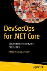 Title: DevSecOps for .NET Core: Securing Modern Software Applications, Author: Afzaal Ahmad Zeeshan