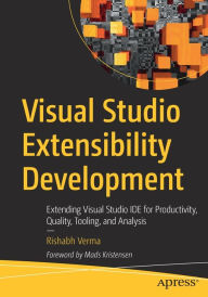 Title: Visual Studio Extensibility Development: Extending Visual Studio IDE for Productivity, Quality, Tooling, and Analysis, Author: Rishabh Verma