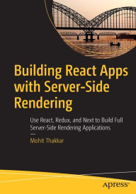 Title: Building React Apps with Server-Side Rendering: Use React, Redux, and Next to Build Full Server-Side Rendering Applications, Author: Mohit Thakkar