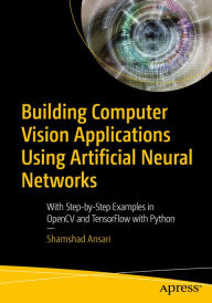 Title: Building Computer Vision Applications Using Artificial Neural Networks: With Step-by-Step Examples in OpenCV and TensorFlow with Python, Author: Shamshad Ansari