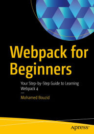 Title: Webpack for Beginners: Your Step-by-Step Guide to Learning Webpack 4, Author: Mohamed Bouzid