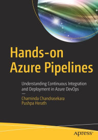 Title: Hands-on Azure Pipelines: Understanding Continuous Integration and Deployment in Azure DevOps, Author: Chaminda Chandrasekara