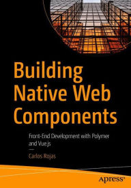 Title: Building Native Web Components: Front-End Development with Polymer and Vue.js, Author: Carlos Rojas