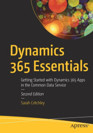 Title: Dynamics 365 Essentials: Getting Started with Dynamics 365 Apps in the Common Data Service, Author: Sarah Critchley