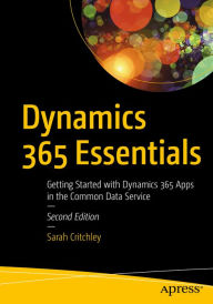Title: Dynamics 365 Essentials: Getting Started with Dynamics 365 Apps in the Common Data Service, Author: Sarah Critchley