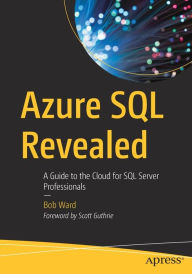 Title: Azure SQL Revealed: A Guide to the Cloud for SQL Server Professionals, Author: Bob Ward