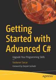 Title: Getting Started with Advanced C#: Upgrade Your Programming Skills, Author: Vaskaran Sarcar