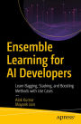 Ensemble Learning for AI Developers: Learn Bagging, Stacking, and Boosting Methods with Use Cases
