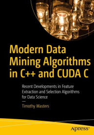 Title: Modern Data Mining Algorithms in C++ and CUDA C: Recent Developments in Feature Extraction and Selection Algorithms for Data Science, Author: Timothy Masters