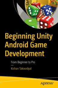 Title: Beginning Unity Android Game Development: From Beginner to Pro, Author: Kishan Takoordyal