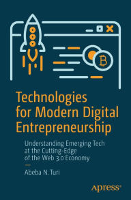 Title: Technologies for Modern Digital Entrepreneurship: Understanding Emerging Tech at the Cutting-Edge of the Web 3.0 Economy, Author: Abeba N. Turi