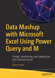 Title: Data Mashup with Microsoft Excel Using Power Query and M: Finding, Transforming, and Loading Data from External Sources, Author: Adam Aspin
