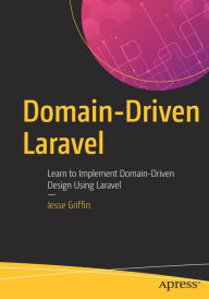 Title: Domain-Driven Laravel: Learn to Implement Domain-Driven Design Using Laravel, Author: Jesse Griffin