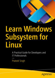 Title: Learn Windows Subsystem for Linux: A Practical Guide for Developers and IT Professionals, Author: Prateek Singh