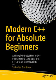 Title: Modern C++ for Absolute Beginners: A Friendly Introduction to C++ Programming Language and C++11 to C++20 Standards, Author: Slobodan Dmitrovic