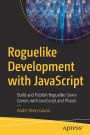 Roguelike Development with JavaScript: Build and Publish Roguelike Genre Games with JavaScript and Phaser