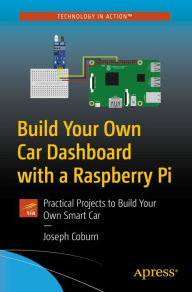 Title: Build Your Own Car Dashboard with a Raspberry Pi: Practical Projects to Build Your Own Smart Car, Author: Joseph Coburn