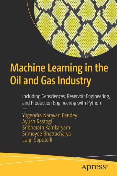 Machine Learning the Oil and Gas Industry: Including Geosciences, Reservoir Engineering, Production Engineering with Python