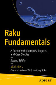 Title: Raku Fundamentals: A Primer with Examples, Projects, and Case Studies, Author: Moritz Lenz