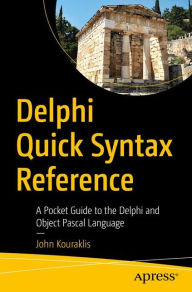 Title: Delphi Quick Syntax Reference: A Pocket Guide to the Delphi and Object Pascal Language, Author: John Kouraklis
