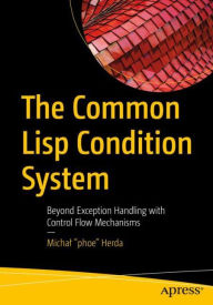 Title: The Common Lisp Condition System: Beyond Exception Handling with Control Flow Mechanisms, Author: Michal 