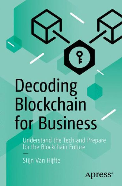 Decoding Blockchain for Business: Understand the Tech and Prepare Future