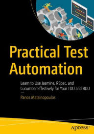 Title: Practical Test Automation: Learn to Use Jasmine, RSpec, and Cucumber Effectively for Your TDD and BDD, Author: Panos Matsinopoulos