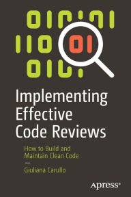 Title: Implementing Effective Code Reviews: How to Build and Maintain Clean Code, Author: Giuliana Carullo