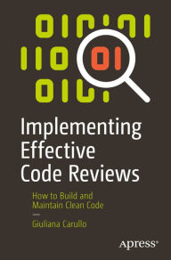 Title: Implementing Effective Code Reviews: How to Build and Maintain Clean Code, Author: Giuliana Carullo