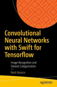 Title: Convolutional Neural Networks with Swift for Tensorflow: Image Recognition and Dataset Categorization, Author: Brett Koonce