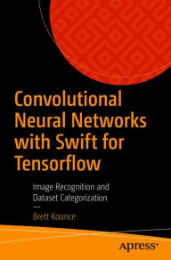 Title: Convolutional Neural Networks with Swift for Tensorflow: Image Recognition and Dataset Categorization, Author: Brett Koonce