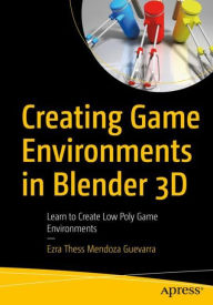 Title: Creating Game Environments in Blender 3D: Learn to Create Low Poly Game Environments, Author: Ezra Thess Mendoza Guevarra