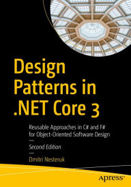 Title: Design Patterns in .NET Core 3: Reusable Approaches in C# and F# for Object-Oriented Software Design, Author: Dmitri Nesteruk