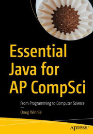 Title: Essential Java for AP CompSci: From Programming to Computer Science, Author: Doug Winnie