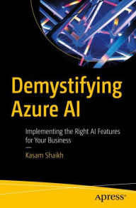 Title: Demystifying Azure AI: Implementing the Right AI Features for Your Business, Author: Kasam Shaikh