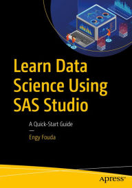 Title: Learn Data Science Using SAS Studio: A Quick-Start Guide, Author: Engy Fouda