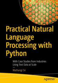 Title: Practical Natural Language Processing with Python: With Case Studies from Industries Using Text Data at Scale, Author: Mathangi Sri