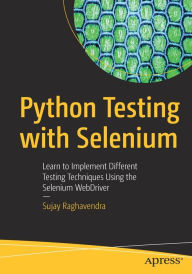Title: Python Testing with Selenium: Learn to Implement Different Testing Techniques Using the Selenium WebDriver, Author: Sujay Raghavendra