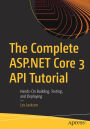 The Complete ASP.NET Core 3 API Tutorial: Hands-On Building, Testing, and Deploying