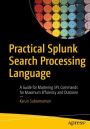 Practical Splunk Search Processing Language: A Guide for Mastering SPL Commands for Maximum Efficiency and Outcome