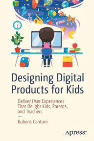 Title: Designing Digital Products for Kids: Deliver User Experiences That Delight Kids, Parents, and Teachers, Author: Rubens Cantuni