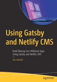 Title: Using Gatsby and Netlify CMS: Build Blazing Fast JAMstack Apps Using Gatsby and Netlify CMS, Author: Joe Attardi
