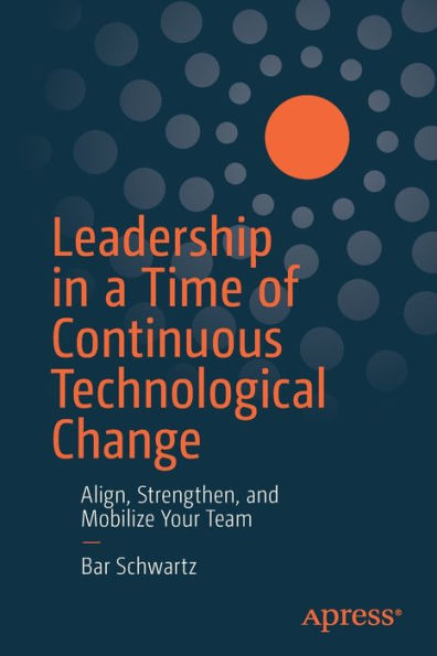 Leadership a Time of Continuous Technological Change: Align, Strengthen, and Mobilize Your Team